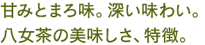 甘みとまろ味。深い味わい。八女茶の美味しさ、特徴。