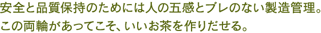 安全と品質保持のためには人の五感とブレのない製造管理。この両輪があってこそ、いいお茶を作りだせる。